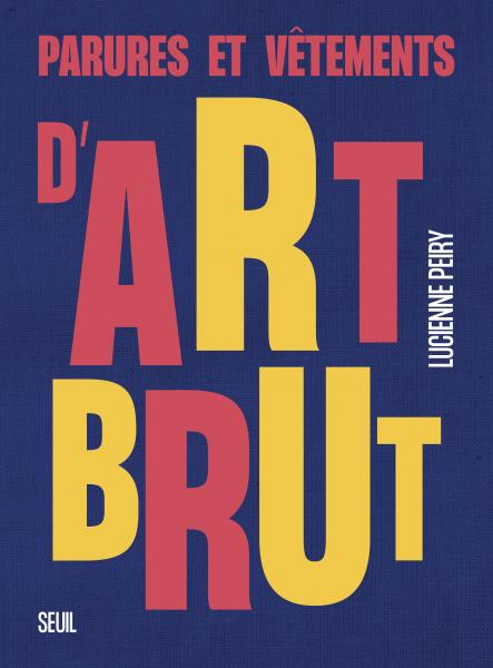 Parures et vetements d Art Brut, de Lucienne Peiry (Seuil)