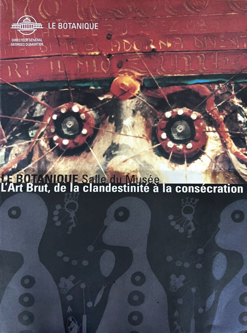 L’Art Brut, de la clandestinité à la consécration, Bruxelles, Le Botanique, 1999.