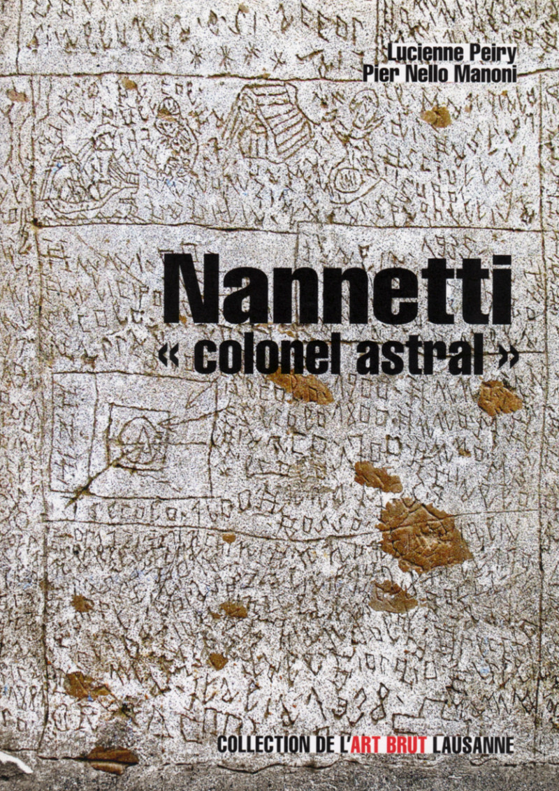 Nannetti « colonel astral », Lausanne/Gollion, Collection de l’Art Brut/Infolio, 2010.