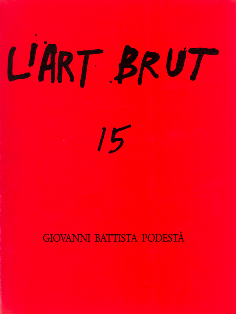 Giovanni Battista Podestà, L’Art Brut, n°15, Lausanne, Collection de l’Art Brut, 1987.