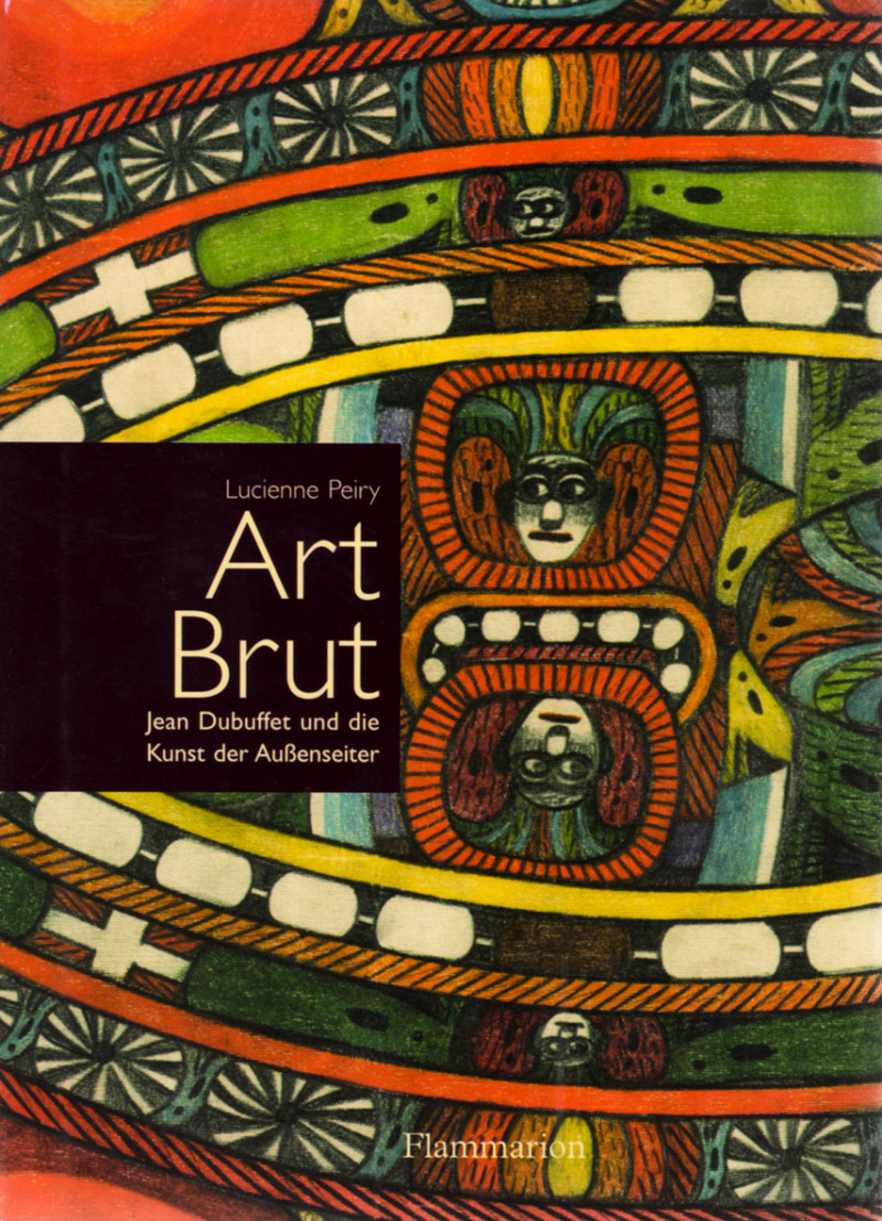 Art Brut. Jean Dubuffet und die Kunst der Aussenseiter, Paris, Flammarion, 2005.